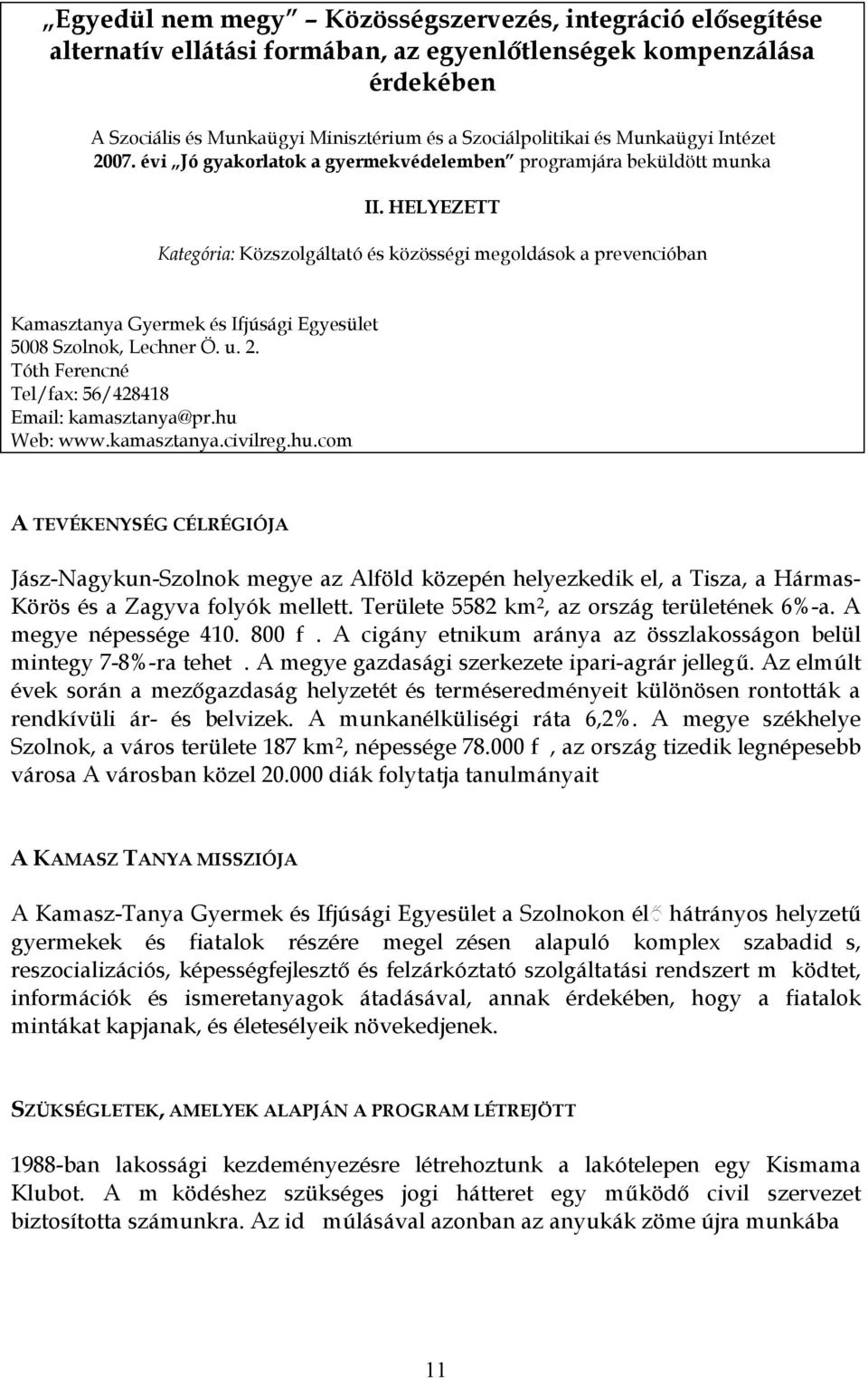 HELYEZETT Kategória: Közszolgáltató és közösségi megoldások a prevencióban Kamasztanya Gyermek és Ifjúsági Egyesület 5008 Szolnok, Lechner Ö. u. 2.