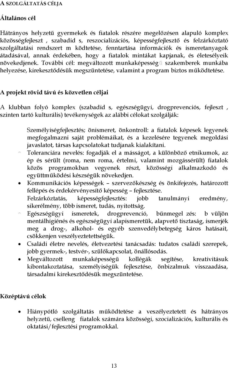 További cél: megváltozott munkaképesség szakemberek munkába helyezése, kirekeszt désük megszüntetése, valamint a program biztos m ködtetése.