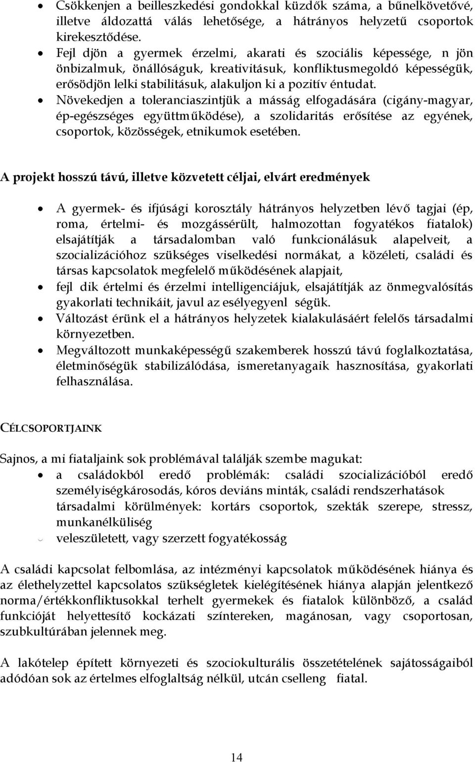 Növekedjen a toleranciaszintjük a másság elfogadására (cigány-magyar, ép-egészséges együttm ködése), a szolidaritás er sítése az egyének, csoportok, közösségek, etnikumok esetében.