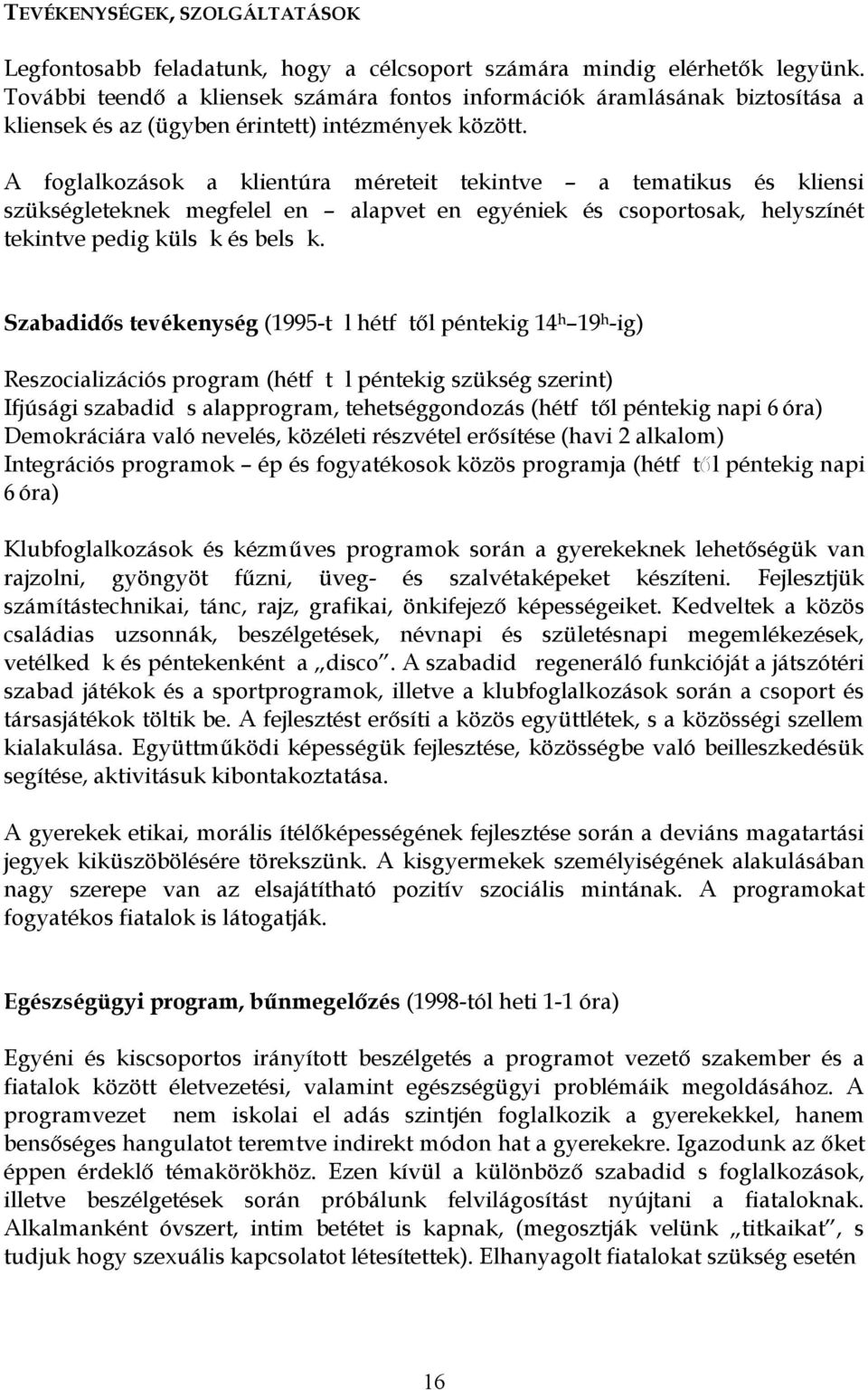 A foglalkozások a klientúra méreteit tekintve a tematikus és kliensi szükségleteknek megfelel en alapvet en egyéniek és csoportosak, helyszínét tekintve pedig küls k és bels k.