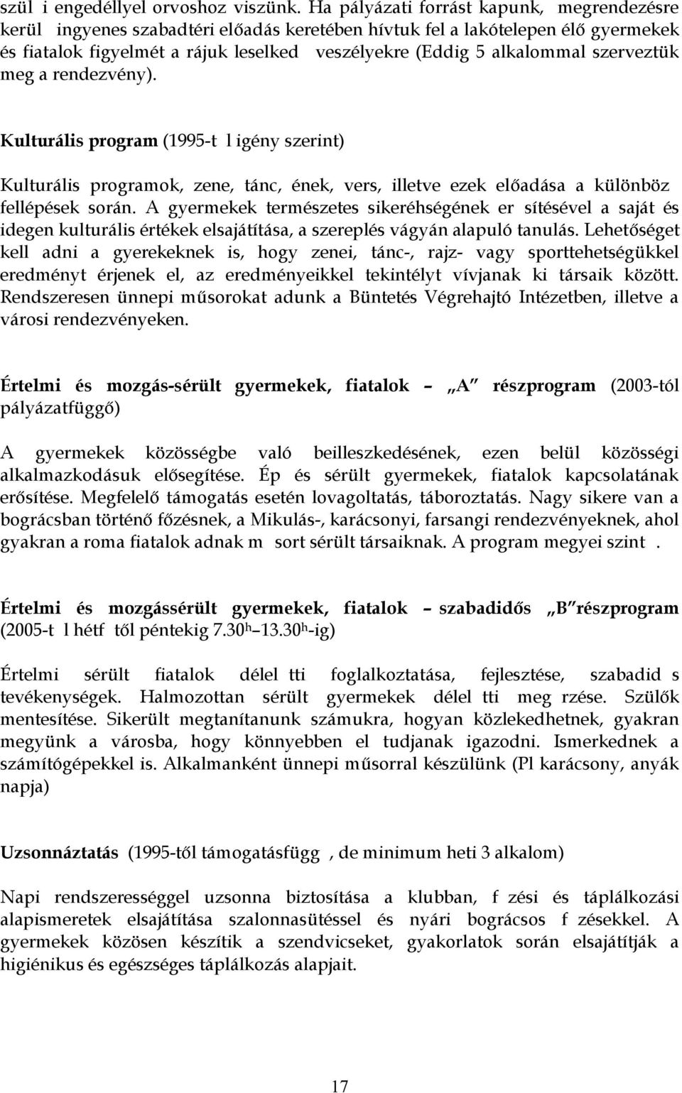 szerveztük meg a rendezvény). Kulturális program (1995-t l igény szerint) Kulturális programok, zene, tánc, ének, vers, illetve ezek el adása a különböz fellépések során.