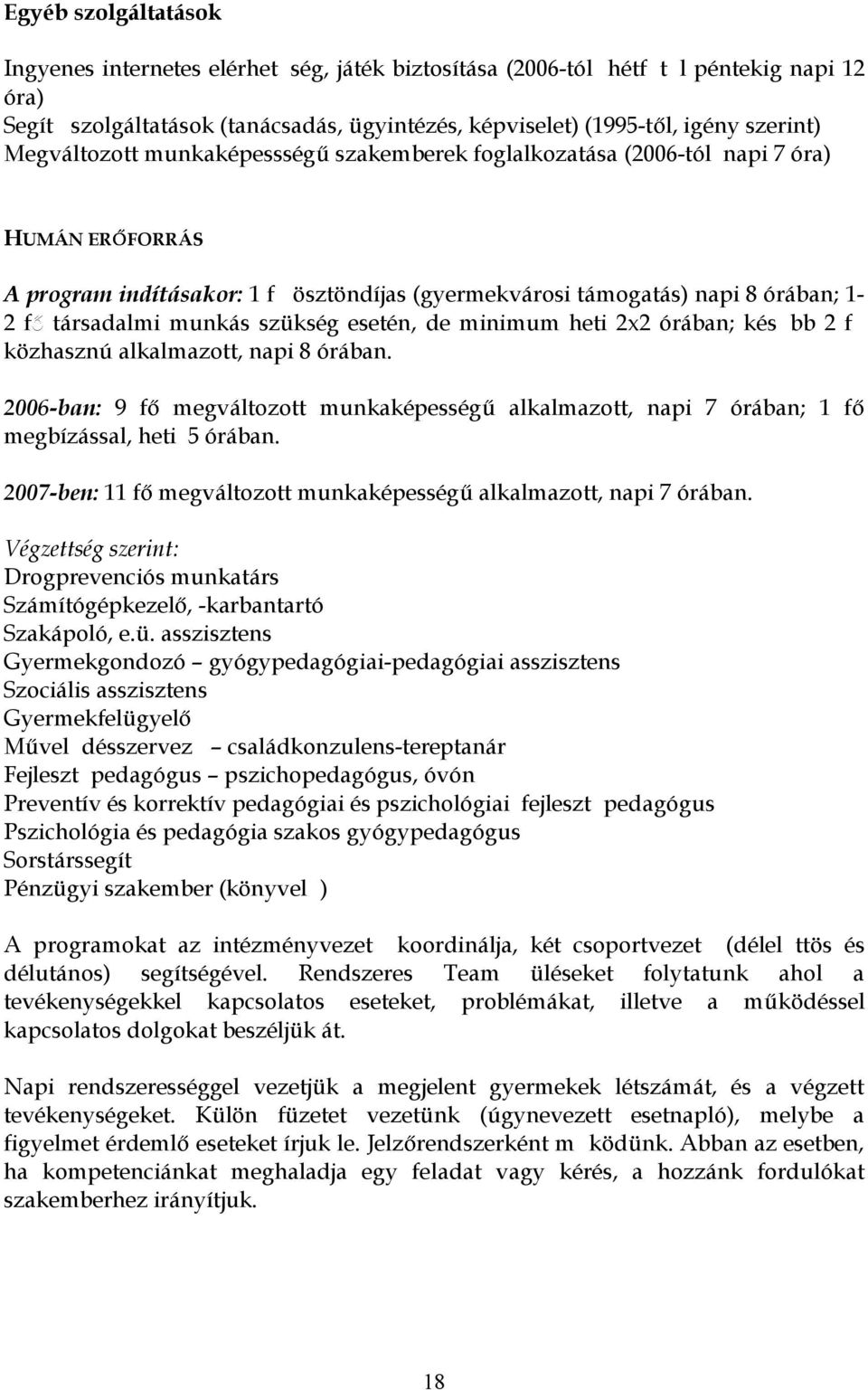 szükség esetén, de minimum heti 2x2 órában; kés bb 2 f közhasznú alkalmazott, napi 8 órában. 2006-ban: 9 f megváltozott munkaképesség alkalmazott, napi 7 órában; 1 f megbízással, heti 5 órában.