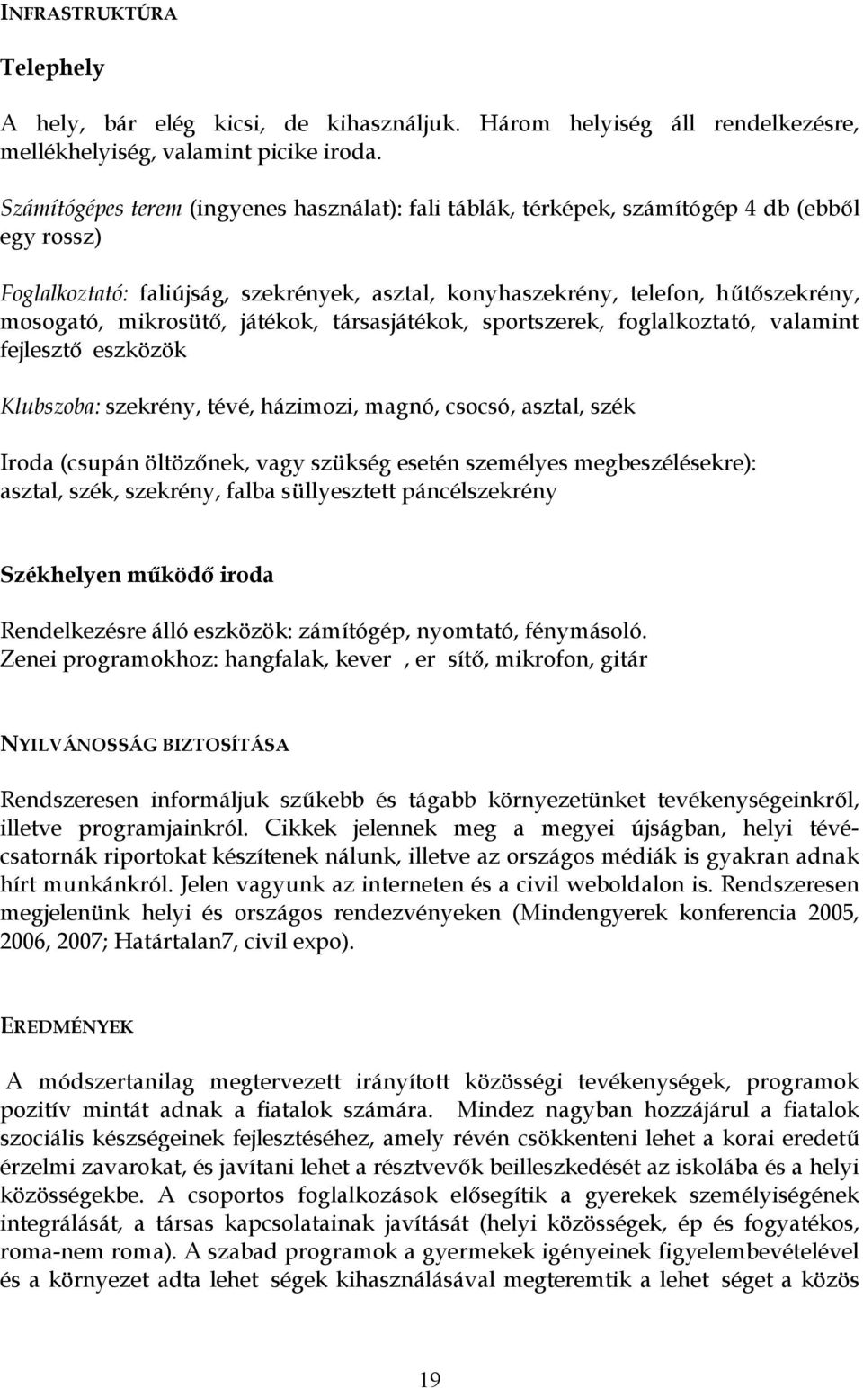 mikrosüt, játékok, társasjátékok, sportszerek, foglalkoztató, valamint fejleszt eszközök Klubszoba: szekrény, tévé, házimozi, magnó, csocsó, asztal, szék Iroda (csupán öltöz nek, vagy szükség esetén