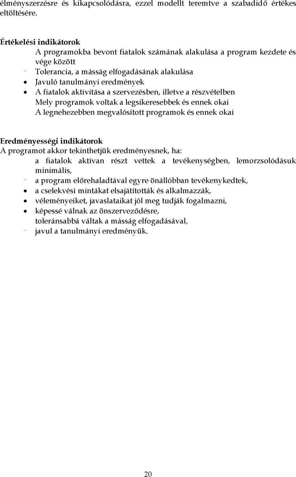 aktivitása a szervezésben, illetve a részvételben Mely programok voltak a legsikeresebbek és ennek okai A legnehezebben megvalósított programok és ennek okai Eredményességi indikátorok A programot