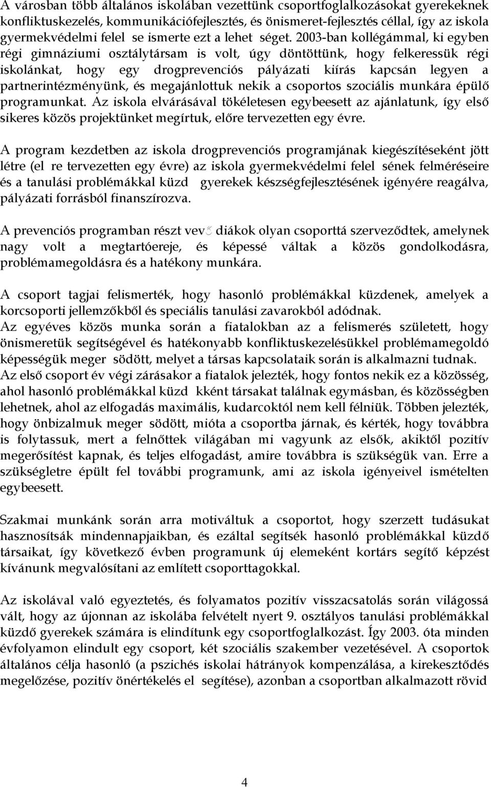 2003-ban kollégámmal, ki egyben régi gimnáziumi osztálytársam is volt, úgy döntöttünk, hogy felkeressük régi iskolánkat, hogy egy drogprevenciós pályázati kiírás kapcsán legyen a partnerintézményünk,