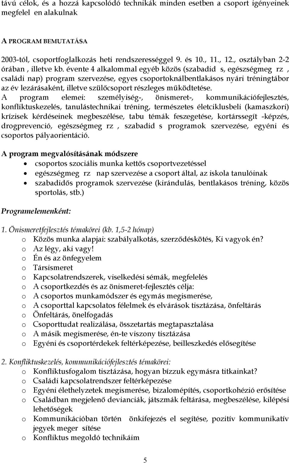 évente 4 alkalommal egyéb közös (szabadid s, egészségmeg rz, családi nap) program szervezése, egyes csoportoknálbentlakásos nyári tréningtábor az év lezárásaként, illetve szül csoport részleges m