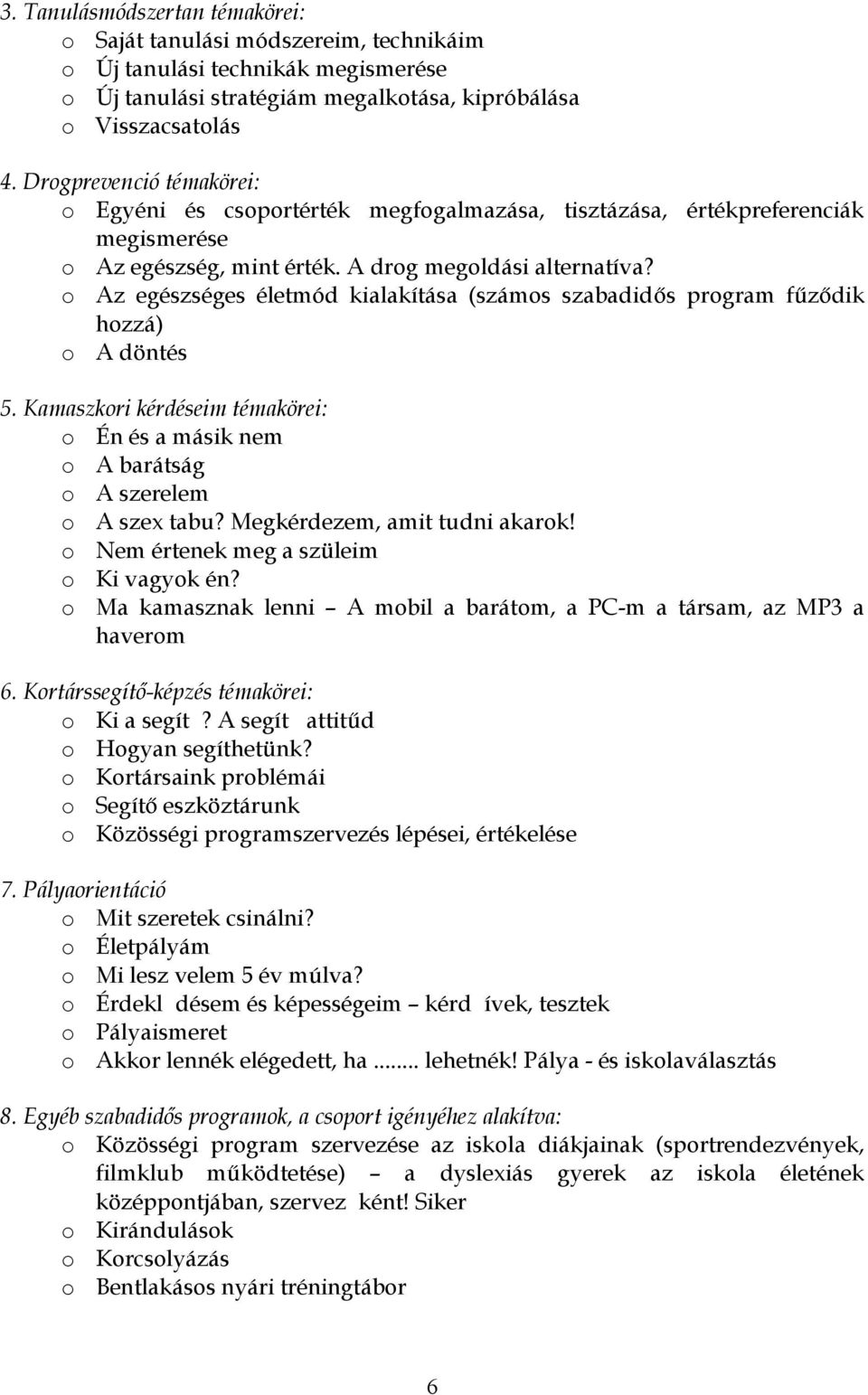 o Az egészséges életmód kialakítása (számos szabadid s program f z dik hozzá) o A döntés 5. Kamaszkori kérdéseim témakörei: o Én és a másik nem o A barátság o A szerelem o A szex tabu?