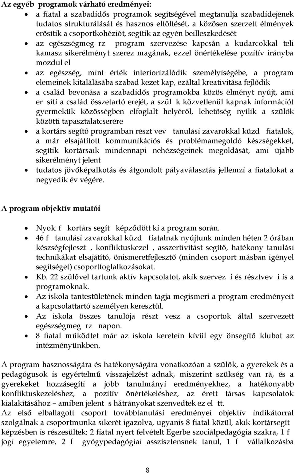 egészség, mint érték interiorizálódik személyiségébe, a program elemeinek kitalálásába szabad kezet kap, ezáltal kreativitása fejl dik a család bevonása a szabadid s programokba közös élményt nyújt,