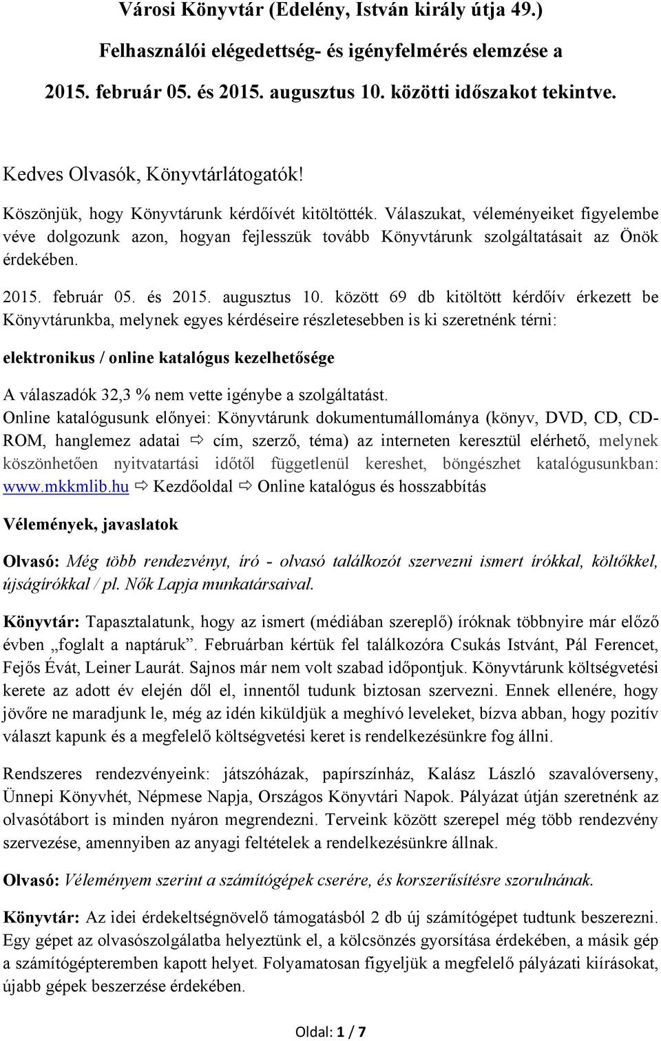 Válaszukat, véleményeiket figyelembe véve dolgozunk azon, hogyan fejlesszük tovább Könyvtárunk szolgáltatásait az Önök érdekében. 2015. február 05. és 2015. augusztus 10.