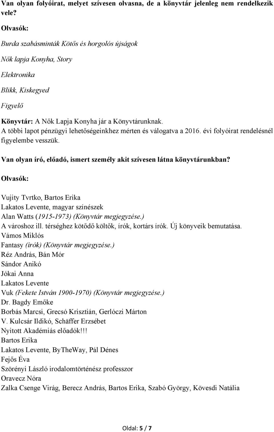 A többi lapot pénzügyi lehetőségeinkhez mérten és válogatva a 2016. évi folyóirat rendelésnél figyelembe vesszük. Van olyan író, előadó, ismert személy akit szívesen látna könyvtárunkban?