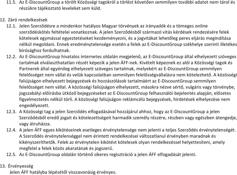 Ennek eredménytelensége esetén a felek az E- DiscountGroup székhelye szerinti illetékes bírósághoz fordulhatnak. 12.