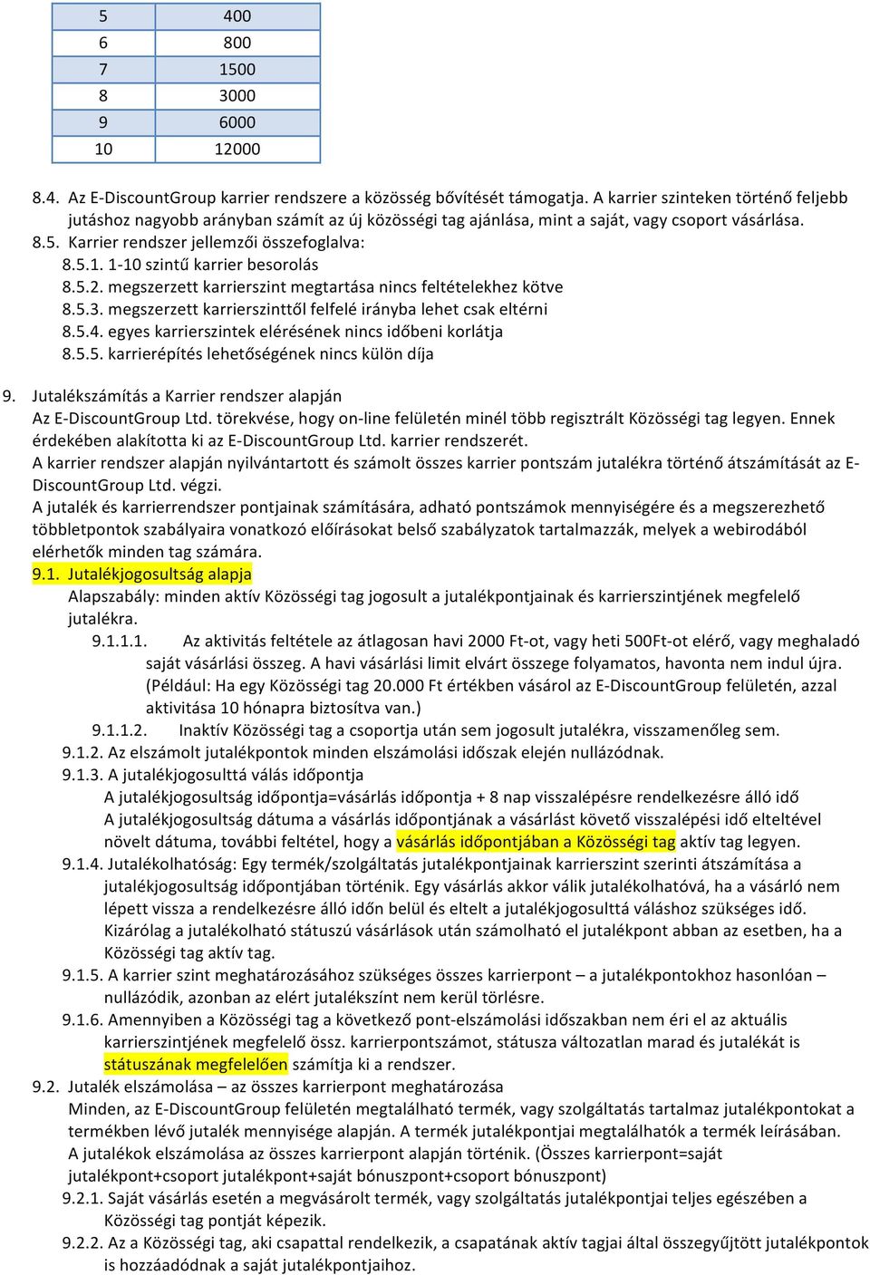 1-10 szintű karrier besorolás 8.5.2. megszerzett karrierszint megtartása nincs feltételekhez kötve 8.5.3. megszerzett karrierszinttől felfelé irányba lehet csak eltérni 8.5.4.