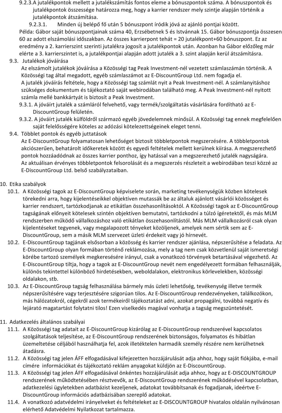 Minden új belépő fő után 5 bónuszpont íródik jóvá az ajánló pontjai között. Példa: Gábor saját bónuszpontjainak száma 40, Erzsébetnek 5 és Istvánnak 15.