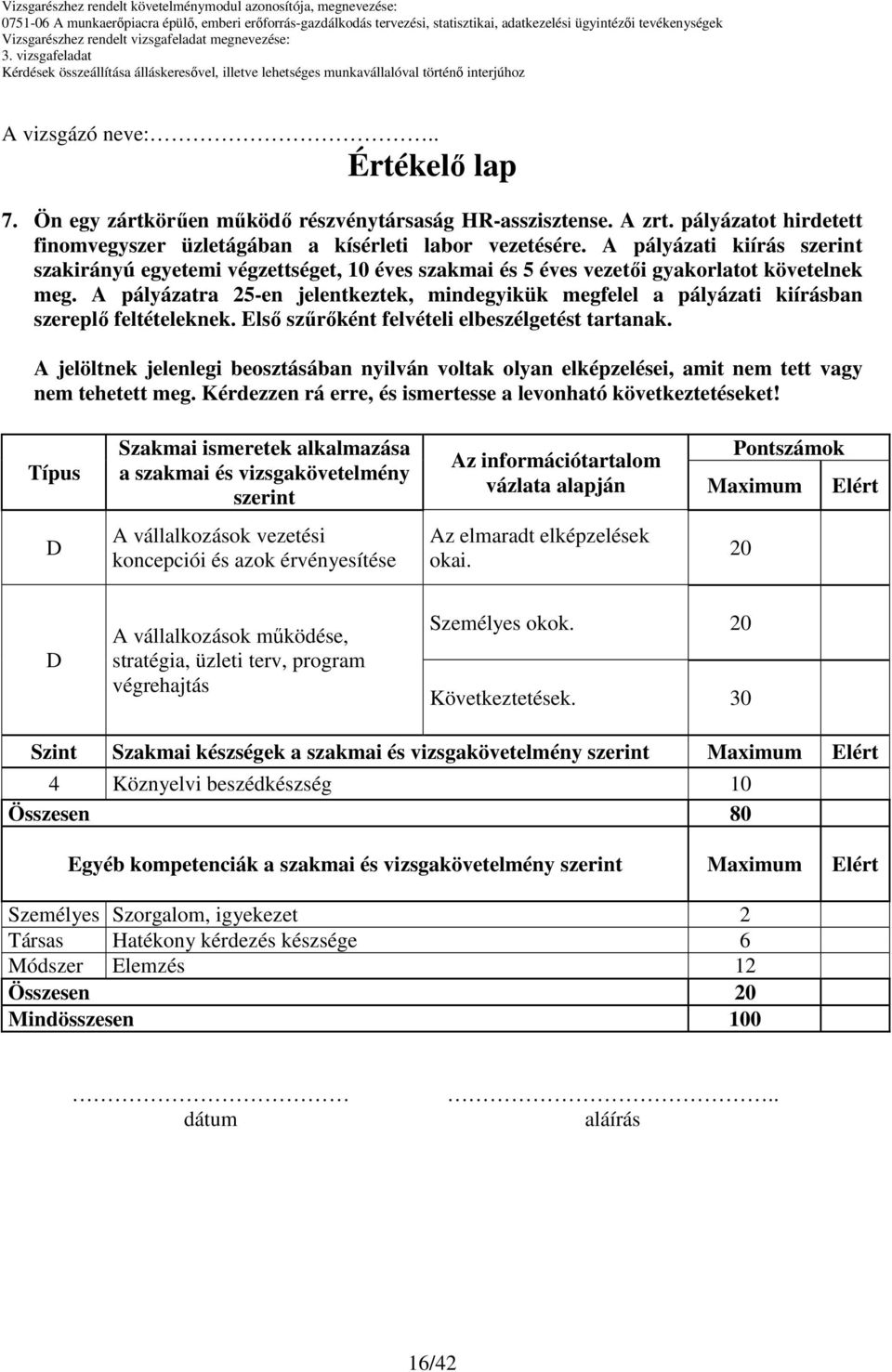 Típus Szakmai ismeretek alkalmazása a szakmai és vizsgakövetelmény szerint Az információtartalom vázlata alapján Pontszámok Maximum Elért A vállalkozások vezetési koncepciói és azok érvényesítése Az