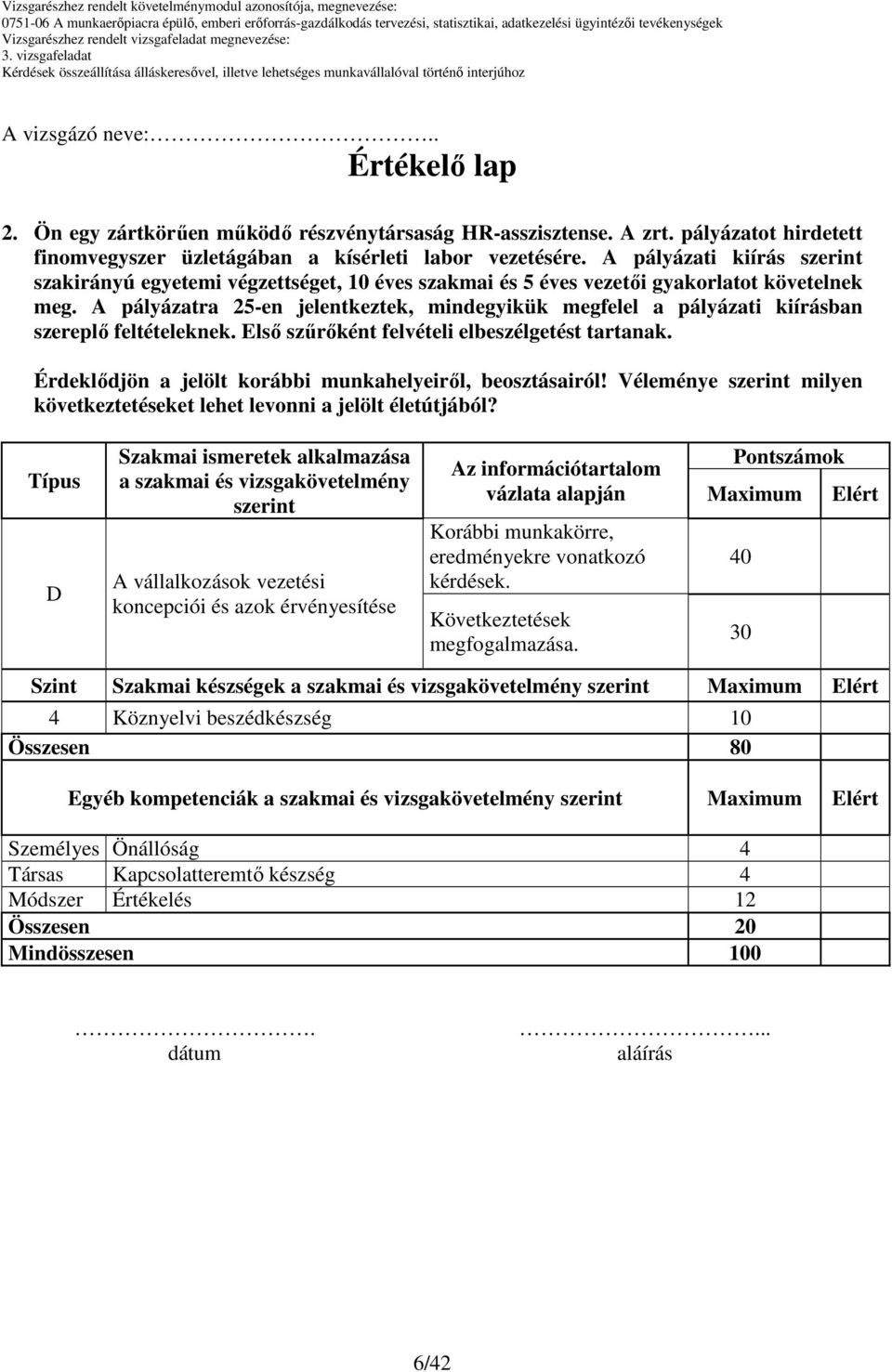 Típus Szakmai ismeretek alkalmazása a szakmai és vizsgakövetelmény szerint A vállalkozások vezetési koncepciói és azok érvényesítése Az információtartalom vázlata alapján Korábbi munkakörre,