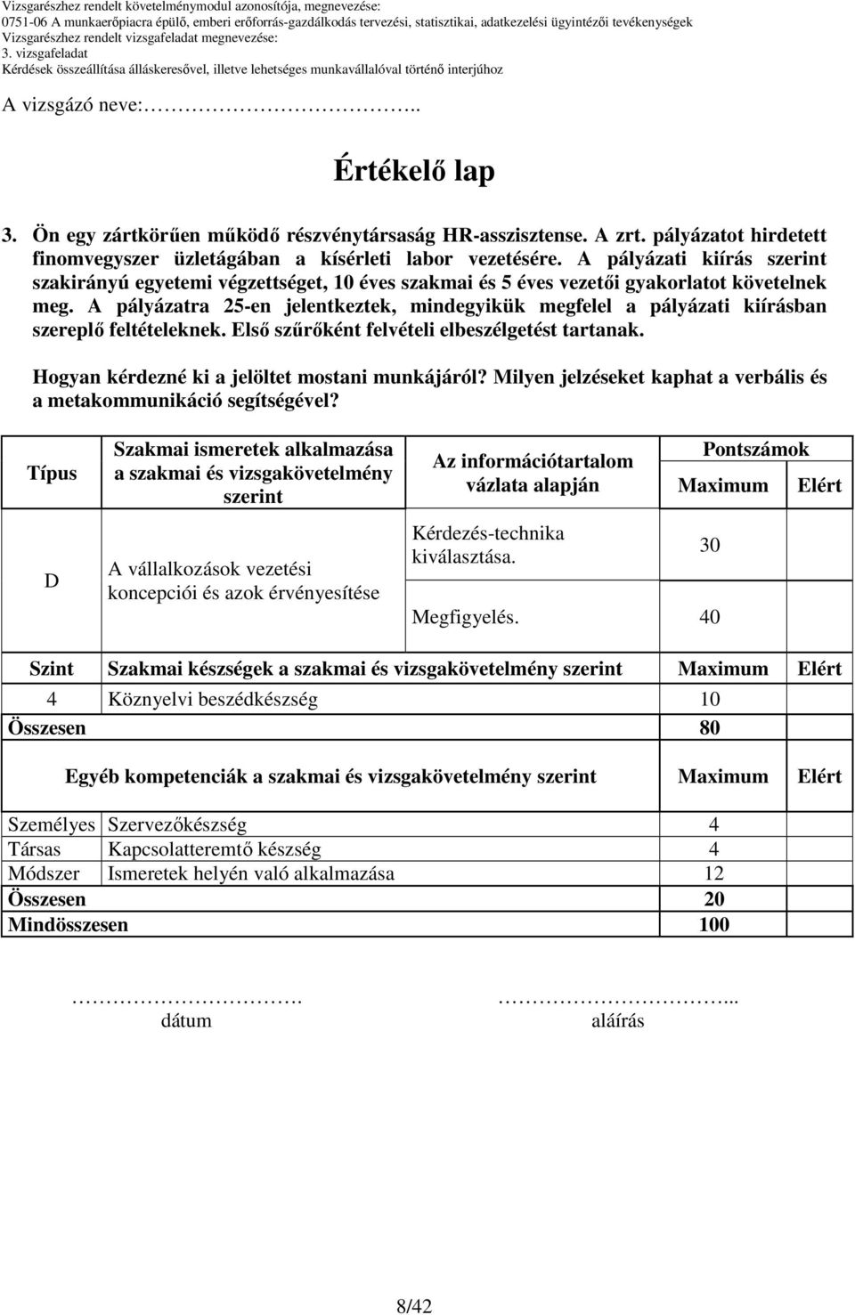 Típus Szakmai ismeretek alkalmazása a szakmai és vizsgakövetelmény szerint A vállalkozások vezetési koncepciói és azok érvényesítése Az információtartalom vázlata alapján Kérdezés-technika