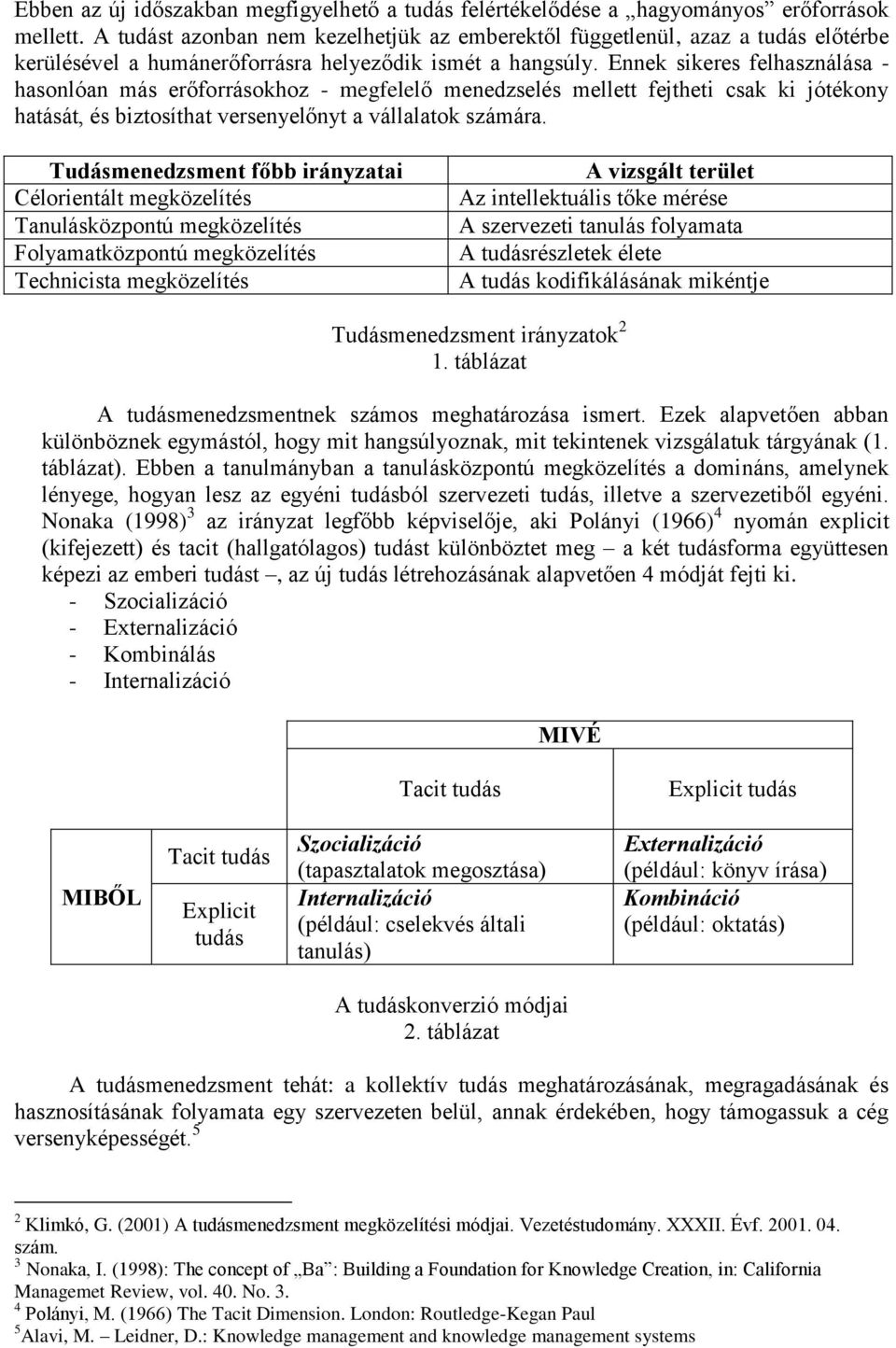 Ennek sikeres felhasználása - hasonlóan más erőforrásokhoz - megfelelő menedzselés mellett fejtheti csak ki jótékony hatását, és biztosíthat versenyelőnyt a vállalatok számára.