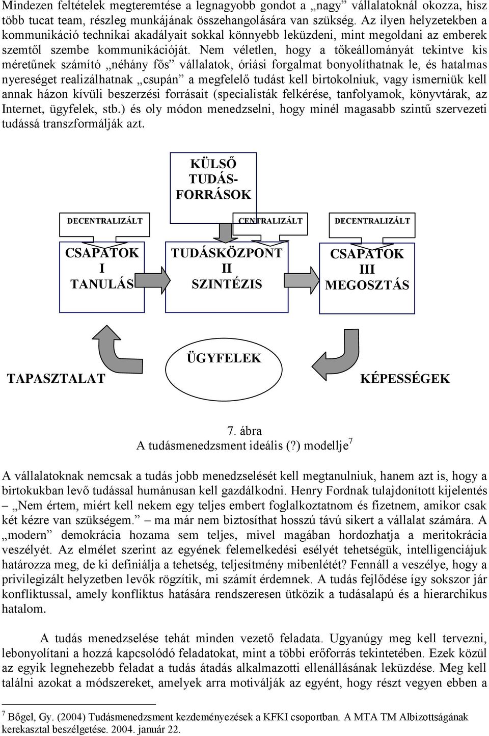 Nem véletlen, hogy a tőkeállományát tekintve kis méretűnek számító néhány fős vállalatok, óriási forgalmat bonyolíthatnak le, és hatalmas nyereséget realizálhatnak csupán a megfelelő tudást kell