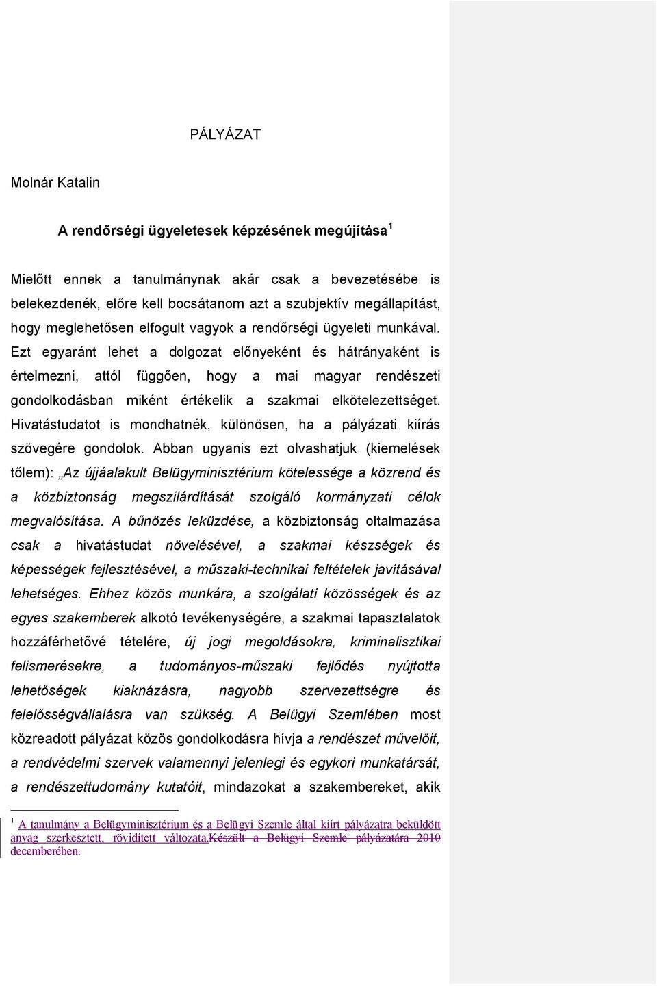 Ezt egyaránt lehet a dolgozat előnyeként és hátrányaként is értelmezni, attól függően, hogy a mai magyar rendészeti gondolkodásban miként értékelik a szakmai elkötelezettséget.