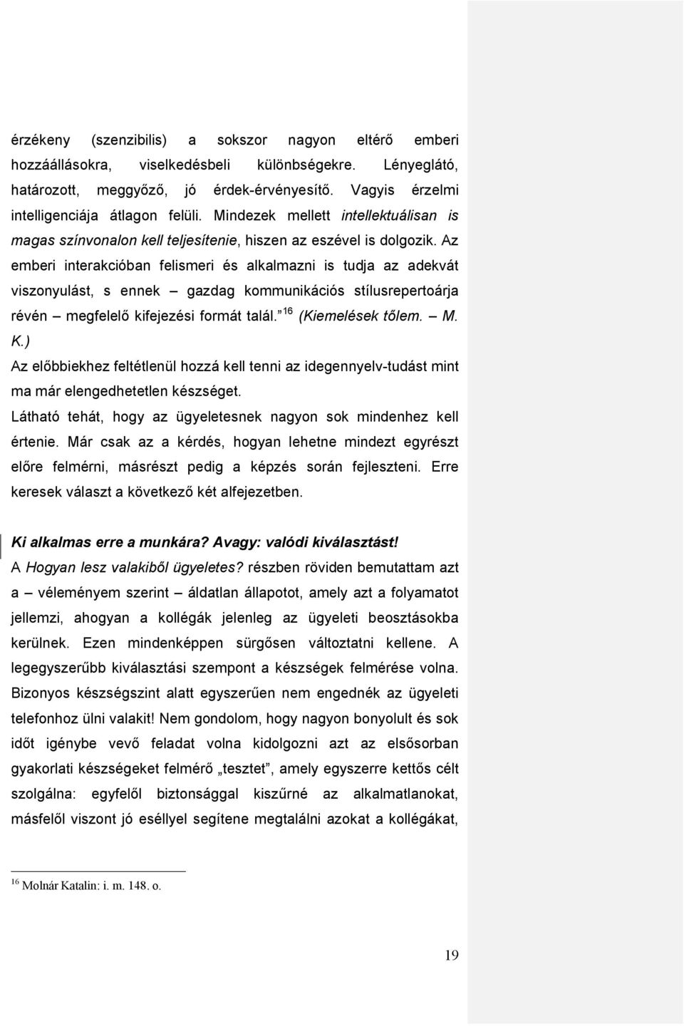 Az emberi interakcióban felismeri és alkalmazni is tudja az adekvát viszonyulást, s ennek gazdag kommunikációs stílusrepertoárja révén megfelelő kifejezési formát talál. 16 (Kiemelések tőlem. M. K.