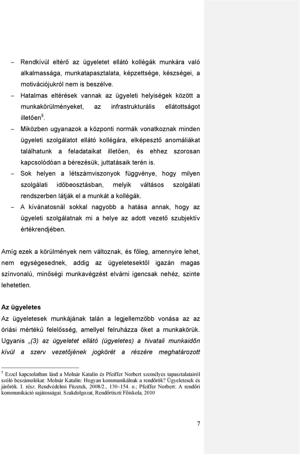 Miközben ugyanazok a központi normák vonatkoznak minden ügyeleti szolgálatot ellátó kollégára, elképesztő anomáliákat találhatunk a feladataikat illetően, és ehhez szorosan kapcsolódóan a bérezésük,