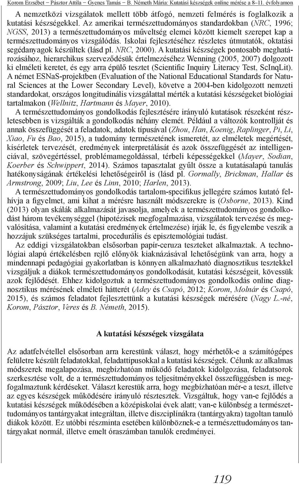 Az amerikai természettudományos standardokban (NRC, 1996; NGSS, 2013) a természettudományos műveltség elemei között kiemelt szerepet kap a természettudományos vizsgálódás.