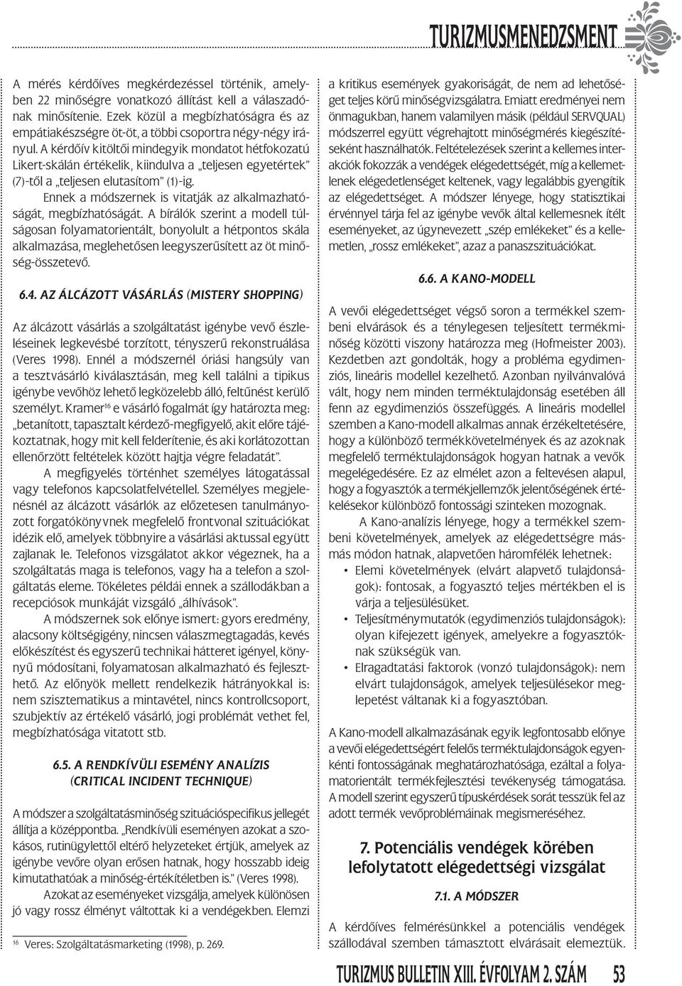 A kérdőív kitöltői mindegyik mondatot hétfokozatú Likert-skálán értékelik, kiindulva a teljesen egyetértek (7)-től a teljesen elutasítom (1)-ig.