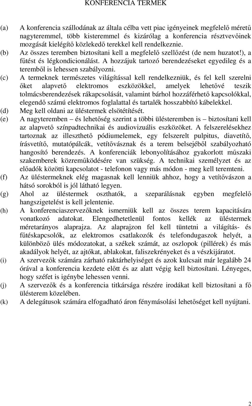 A hozzájuk tartozó berendezéseket egyedileg és a terembıl is lehessen szabályozni.