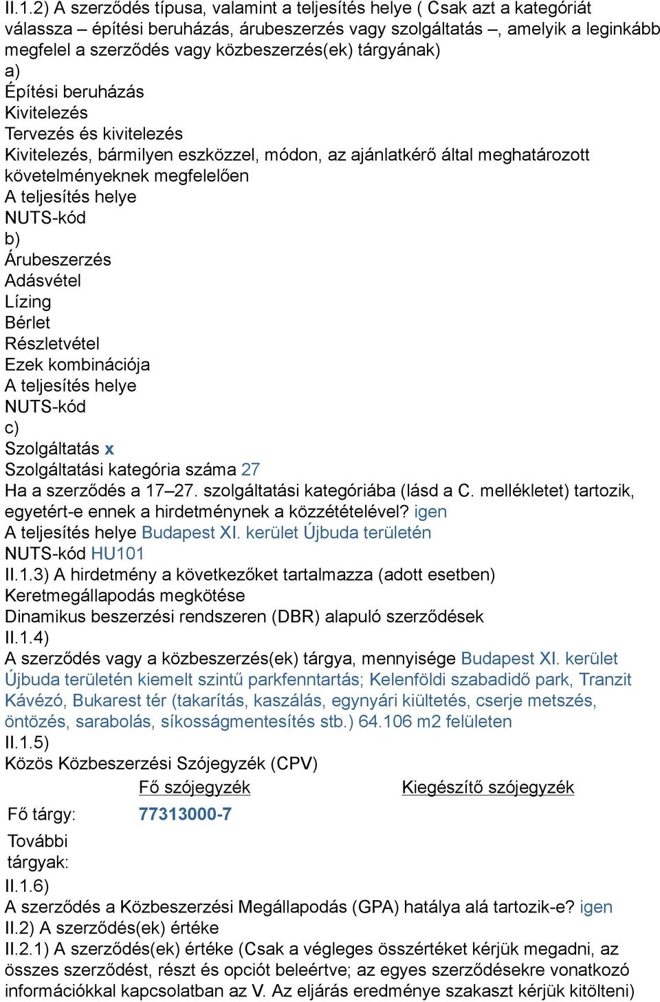 teljesítés helye NUTS-kód b) Árubeszerzés Adásvétel Lízing Bérlet Részletvétel Ezek kombinációja A teljesítés helye NUTS-kód c) Szolgáltatás x Szolgáltatási kategória száma 27 Ha a szerződés a 17 27.