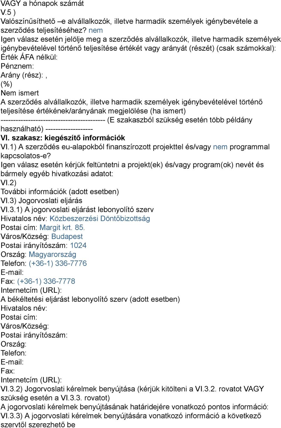 Pénznem: Arány (rész):, (%) Nem ismert A szerződés alvállalkozók, illetve harmadik személyek igénybevételével történő teljesítése értékének/arányának megjelölése (ha ismert)