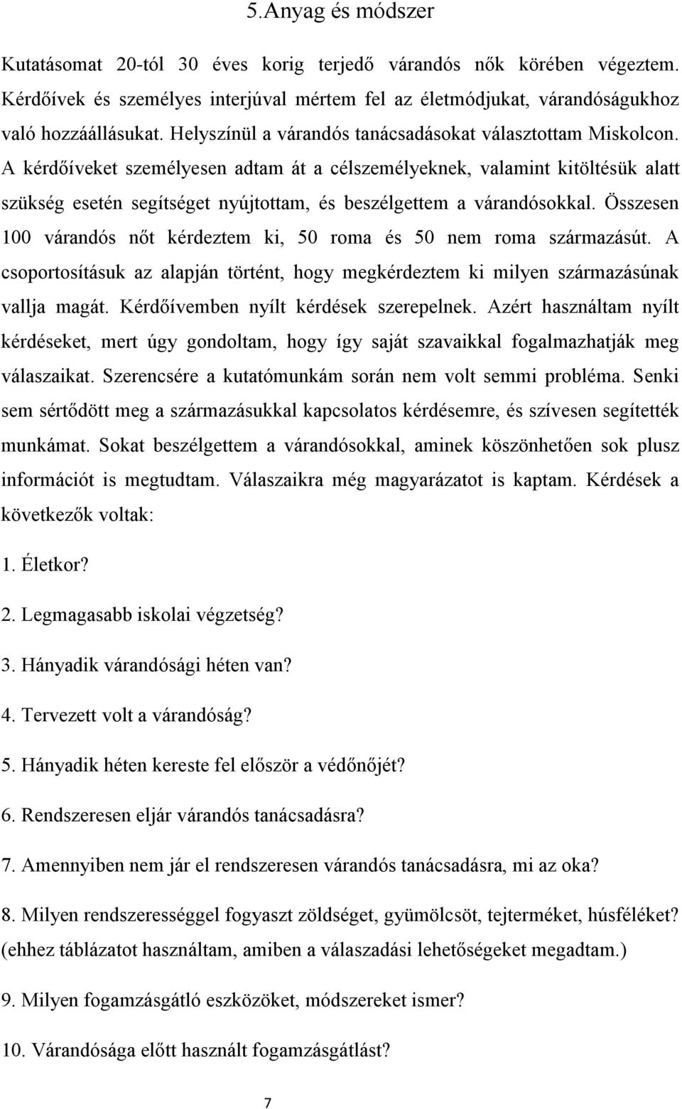 A kérdőíveket személyesen adtam át a célszemélyeknek, valamint kitöltésük alatt szükség esetén segítséget nyújtottam, és beszélgettem a várandósokkal.