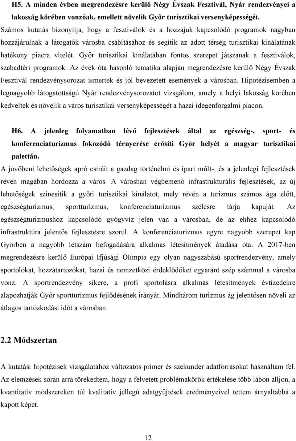 piacra vitelét. Győr turisztikai kínálatában fontos szerepet játszanak a fesztiválok, szabadtéri programok.