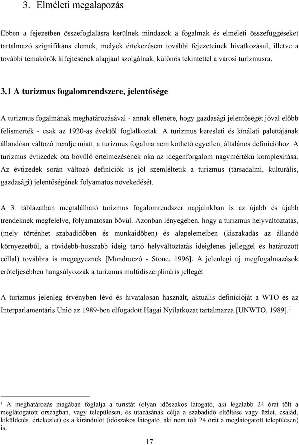 1 A turizmus fogalomrendszere, jelentősége A turizmus fogalmának meghatározásával - annak ellenére, hogy gazdasági jelentőségét jóval előbb felismerték - csak az 1920-as évektől foglalkoztak.