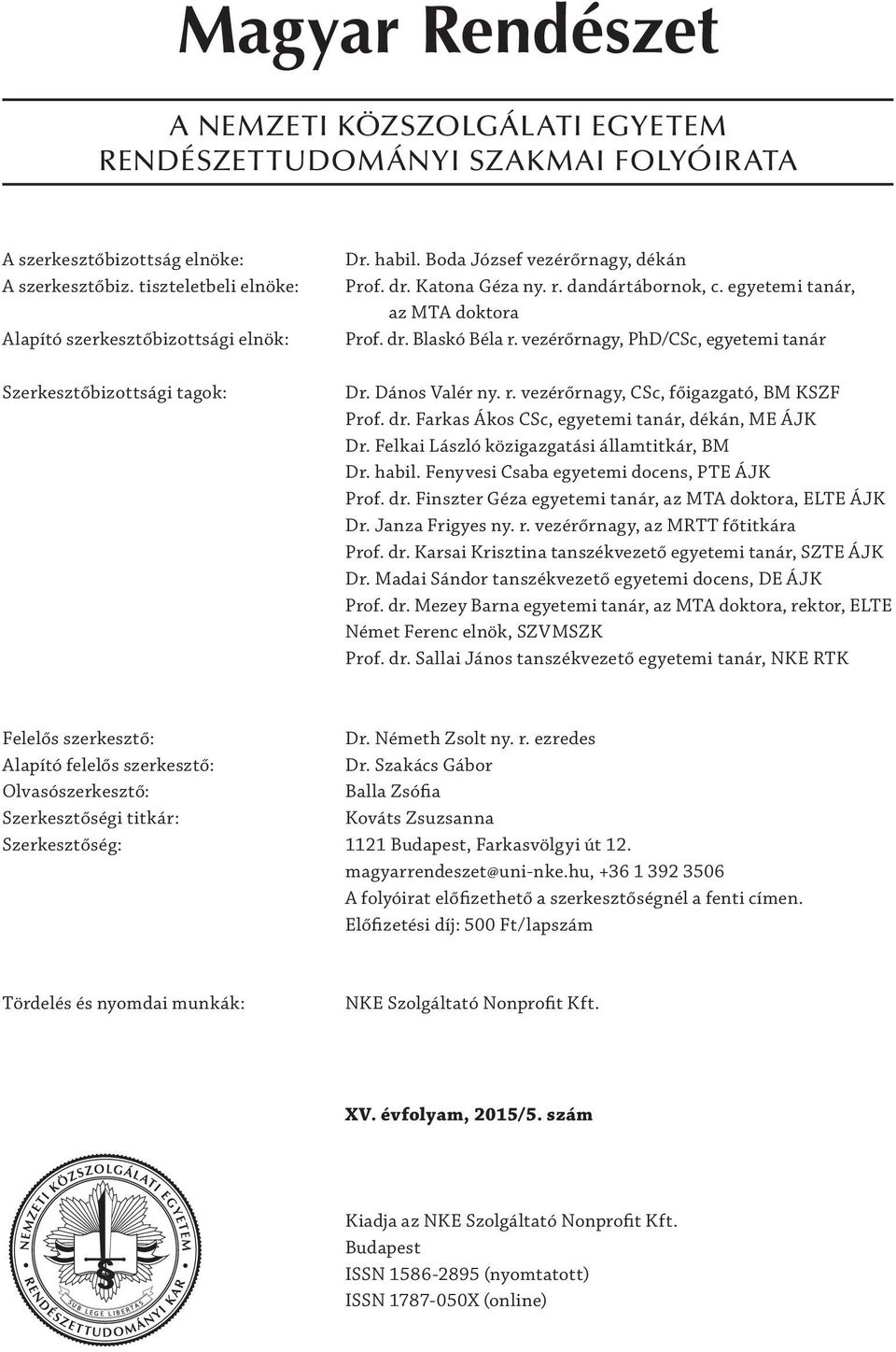 egyetemi tanár, az MTA doktora Prof. dr. Blaskó Béla r. vezérőrnagy, PhD/CSc, egyetemi tanár Dr. Dános Valér ny. r. vezérőrnagy, CSc, főigazgató, BM KSZF Prof. dr. Farkas Ákos CSc, egyetemi tanár, dékán, ME ÁJK Dr.