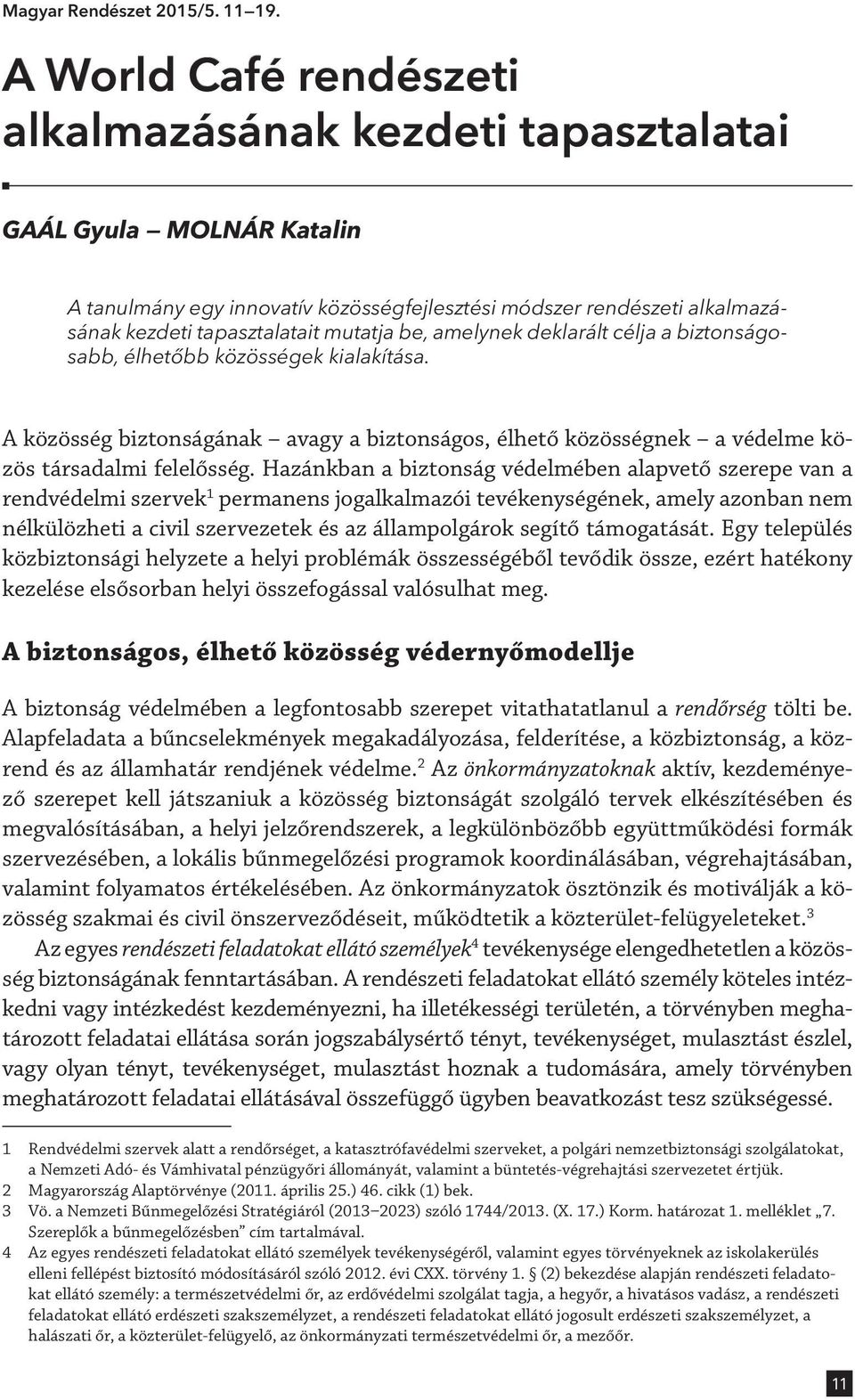 be, amelynek deklarált célja a biztonságosabb, élhetőbb közösségek kialakítása. A közösség biztonságának avagy a biztonságos, élhető közösségnek a védelme közös társadalmi felelősség.