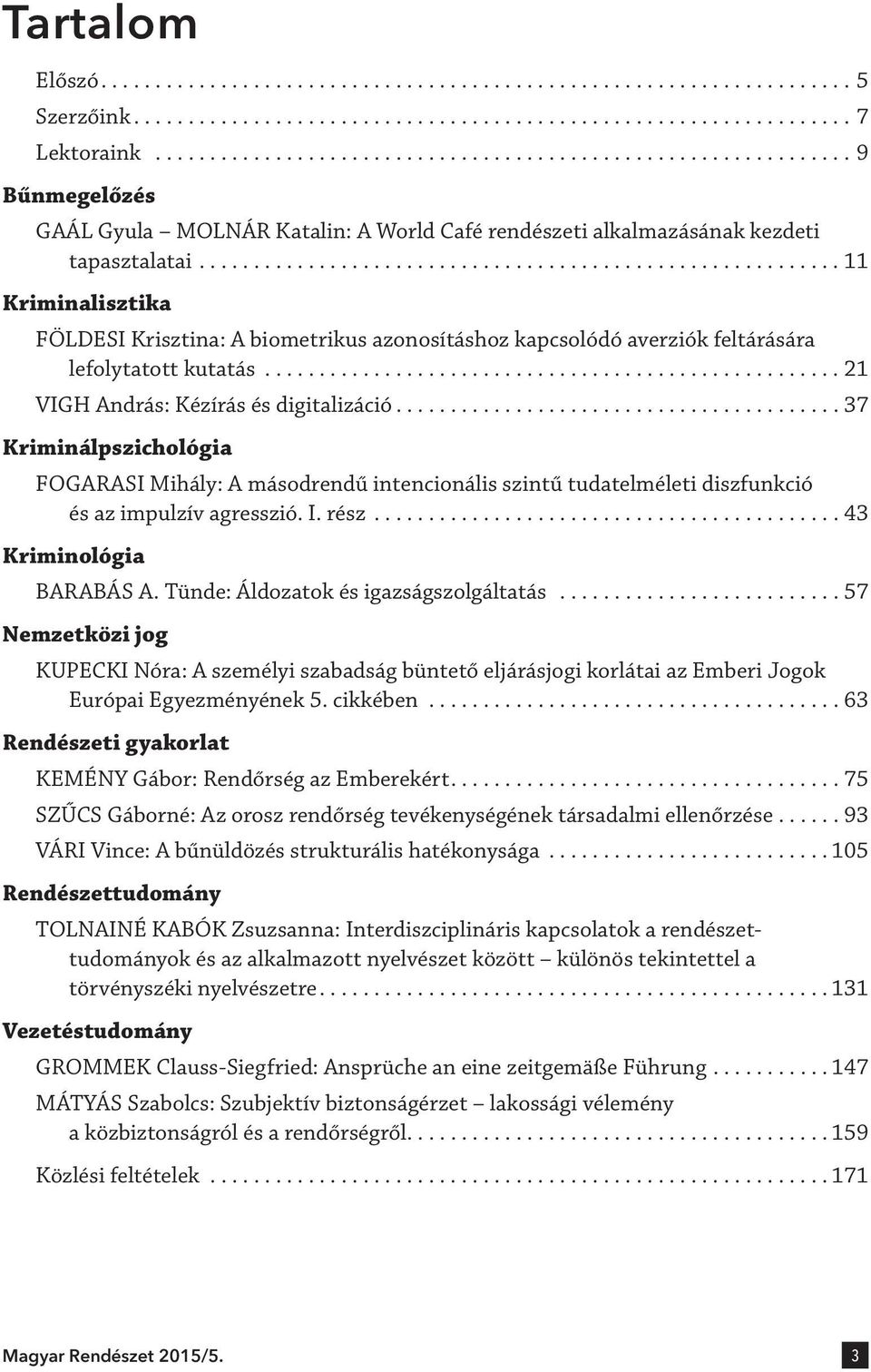 ..37 Kriminálpszichológia FOGARASI Mihály: A másodrendű intencionális szintű tudatelméleti diszfunkció és az impulzív agresszió. I. rész...43 Kriminológia BARABÁS A.