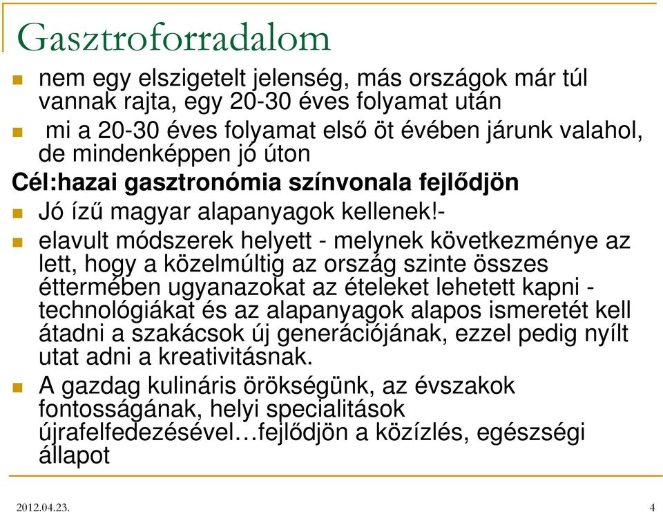 - elavult módszerek helyett - melynek következménye az lett, hogy a közelmúltig az ország szinte összes éttermében ugyanazokat az ételeket lehetett kapni - technológiákat és az