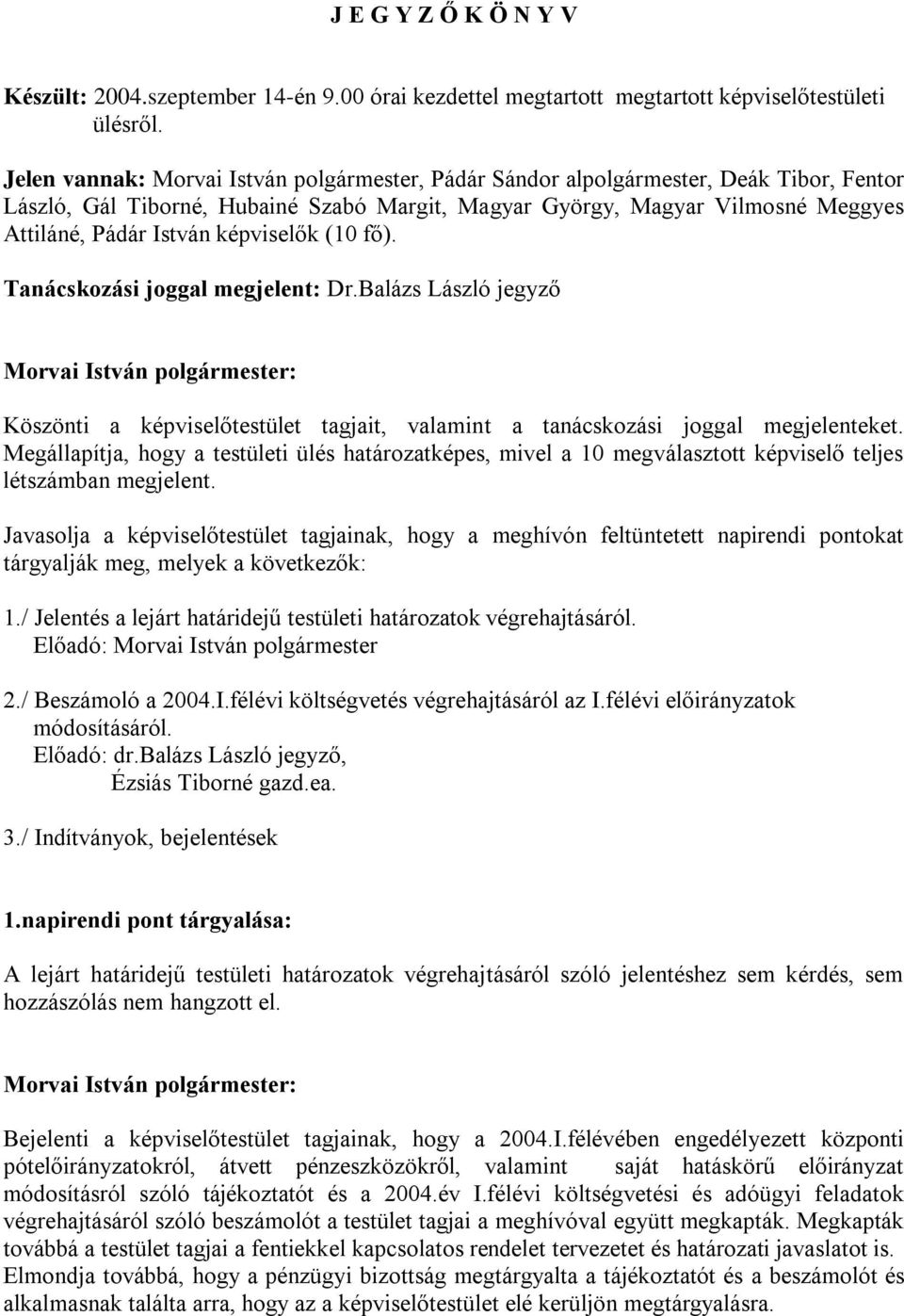 képviselők (10 fő). Tanácskozási joggal megjelent: Dr.Balázs László jegyző Köszönti a képviselőtestület tagjait, valamint a tanácskozási joggal megjelenteket.