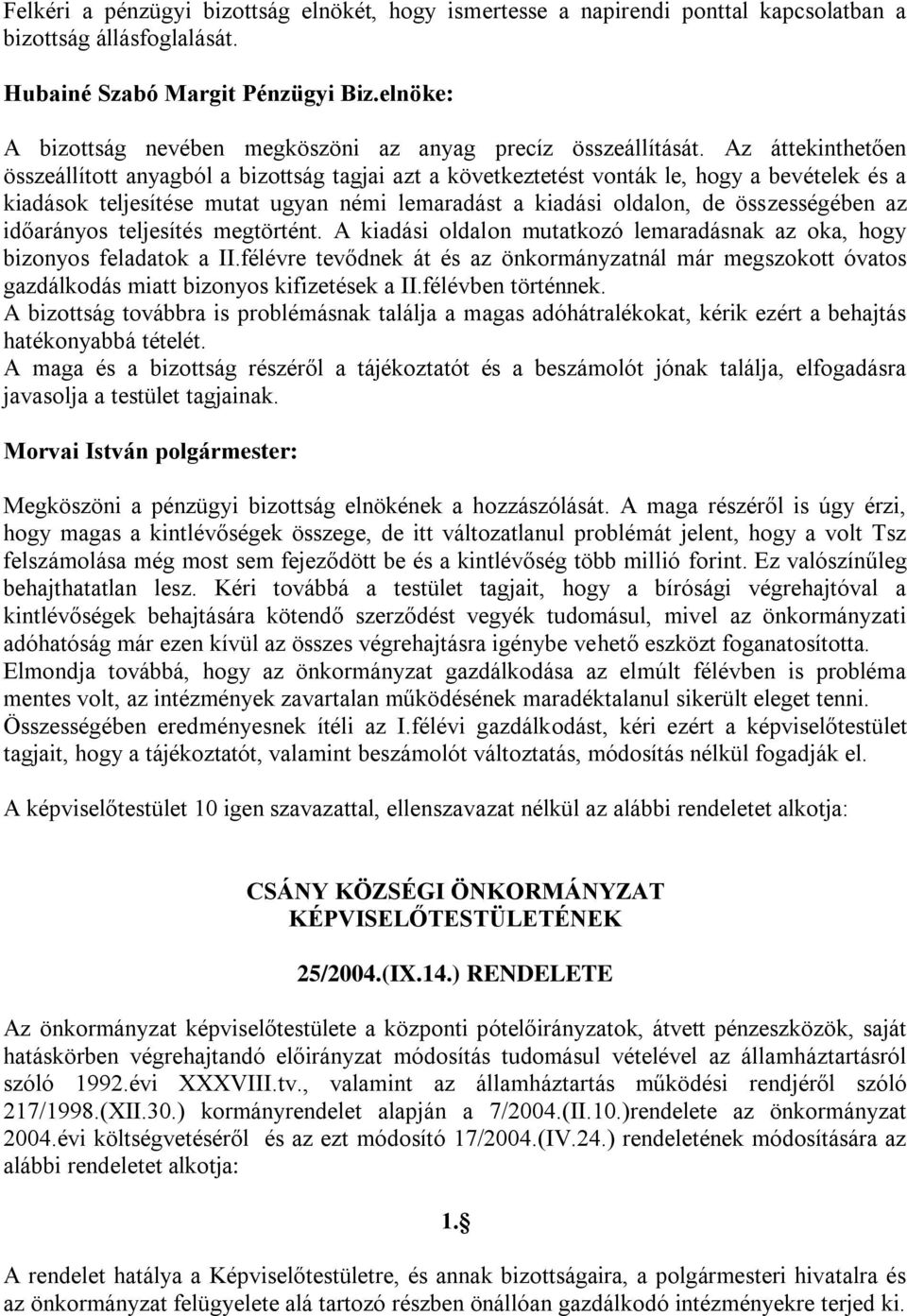 Az áttekinthetően összeállított anyagból a bizottság tagjai azt a következtetést vonták le, hogy a bevételek és a kiadások teljesítése mutat ugyan némi lemaradást a kiadási oldalon, de összességében