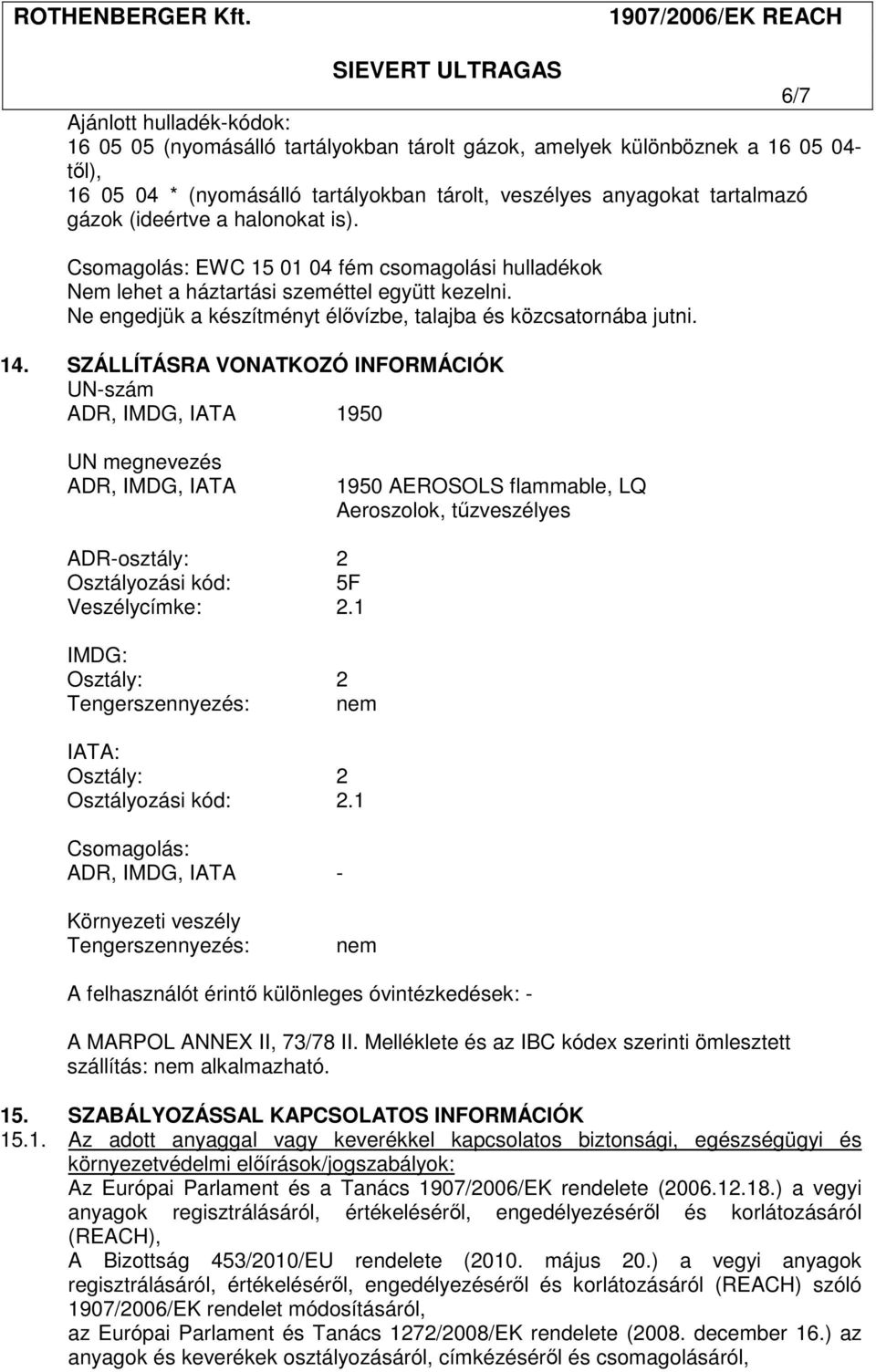 SZÁLLÍTÁSRA VONATKOZÓ INFORMÁCIÓK UN-szám ADR, IMDG, IATA 1950 UN megnevezés ADR, IMDG, IATA 1950 AEROSOLS flammable, LQ Aeroszolok, tűzveszélyes ADR-osztály: 2 Osztályozási kód: 5F Veszélycímke: 2.