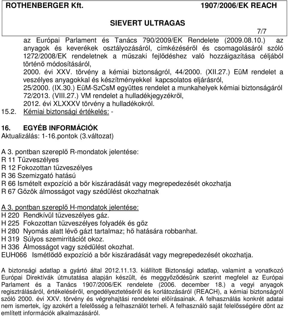 törvény a kémiai biztonságról, 44/2000. (XII.27.) EüM rendelet a veszélyes anyagokkal és készítményekkel kapcsolatos eljárásról, 25/2000. (IX.30.