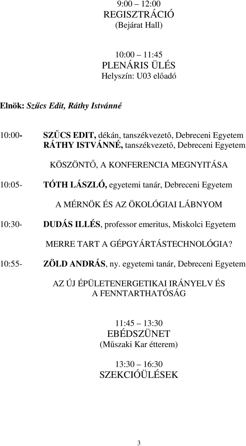 Debreceni Egyetem A MÉRNÖK ÉS AZ ÖKOLÓGIAI LÁBNYOM 10:30- DUDÁS ILLÉS, professor emeritus, Miskolci Egyetem MERRE TART A GÉPGYÁRTÁSTECHNOLÓGIA?