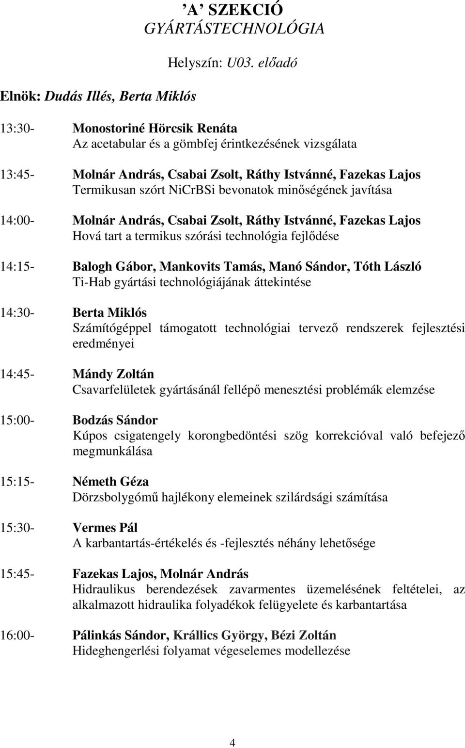 minőségének javítása 14:00- Molnár András, Csabai Zsolt, Ráthy Istvánné, Fazekas Lajos Hová tart a termikus szórási technológia fejlődése 14:15- Balogh Gábor, Mankovits Tamás, Manó Sándor, Tóth