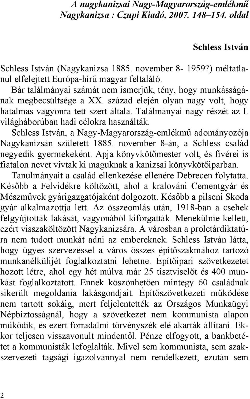 század elején olyan nagy volt, hogy hatalmas vagyonra tett szert általa. Találmányai nagy részét az I. világháborúban hadi célokra használták.