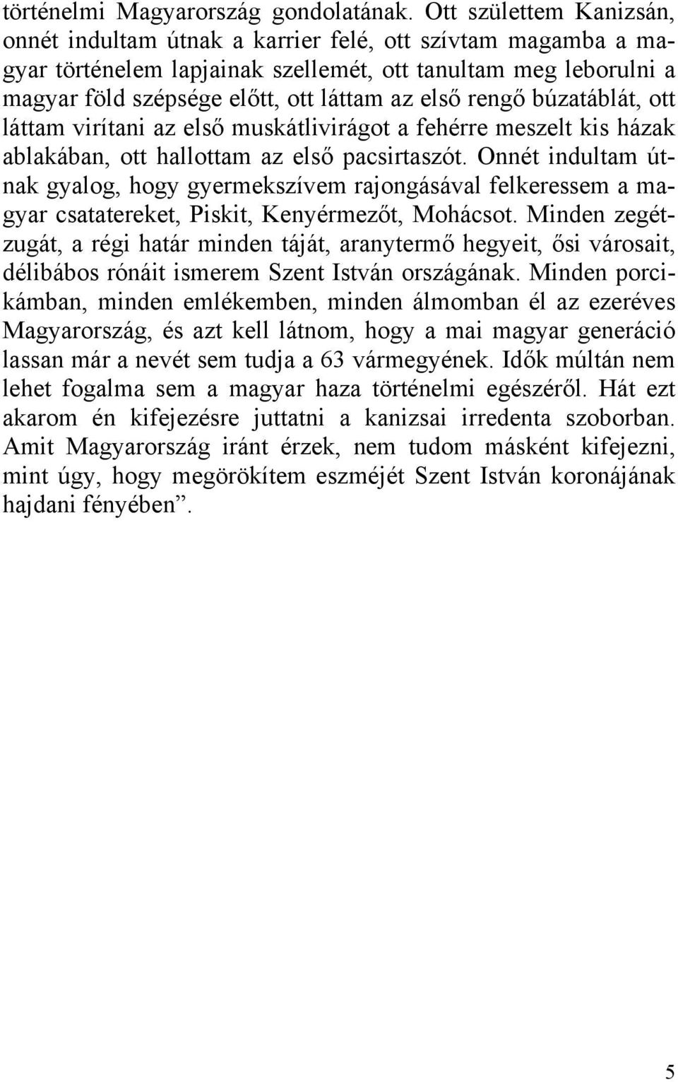 rengő búzatáblát, ott láttam virítani az első muskátlivirágot a fehérre meszelt kis házak ablakában, ott hallottam az első pacsirtaszót.