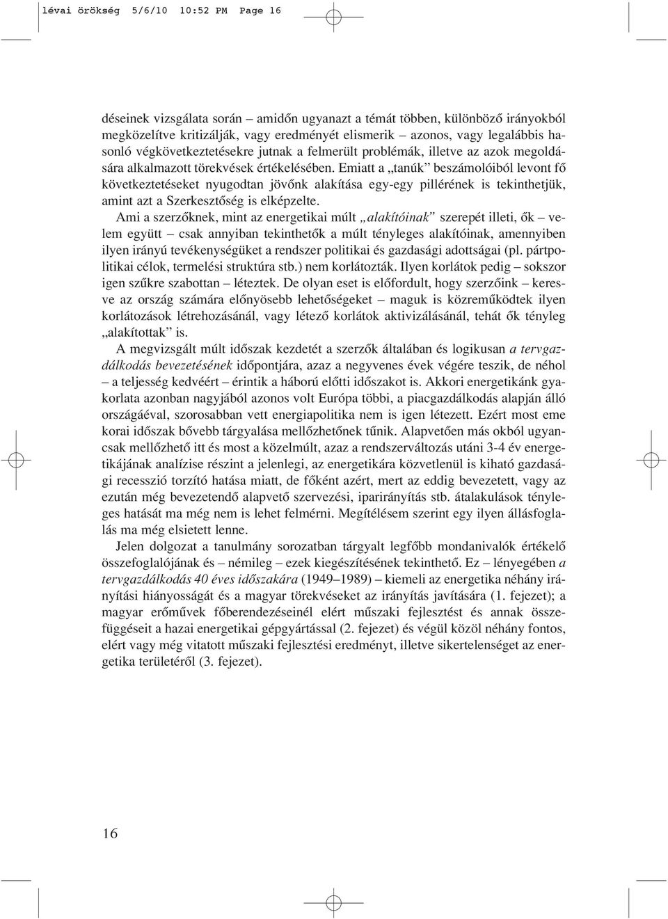 Emiatt a tanúk beszámolóiból levont fô következtetéseket nyugodtan jövônk alakítása egy-egy pillérének is tekinthetjük, amint azt a Szerkesztôség is elképzelte.