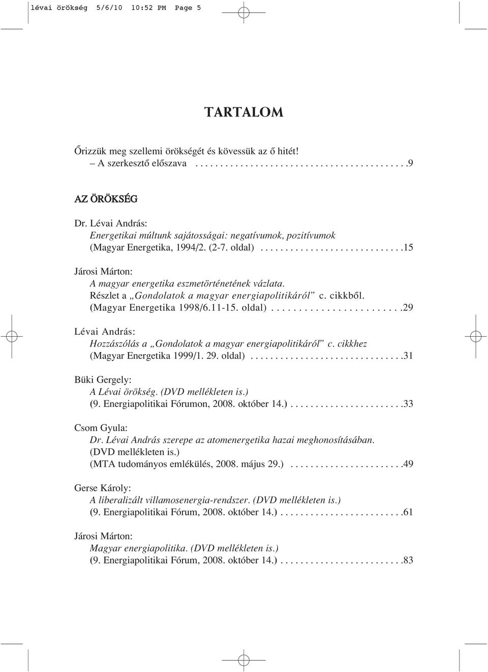 Részlet a Gondolatok a magyar energiapolitikáról c. cikkbôl. (Magyar Energetika 1998/6.11-15. oldal)........................29 Lévai András: Hozzászólás a Gondolatok a magyar energiapolitikáról c.