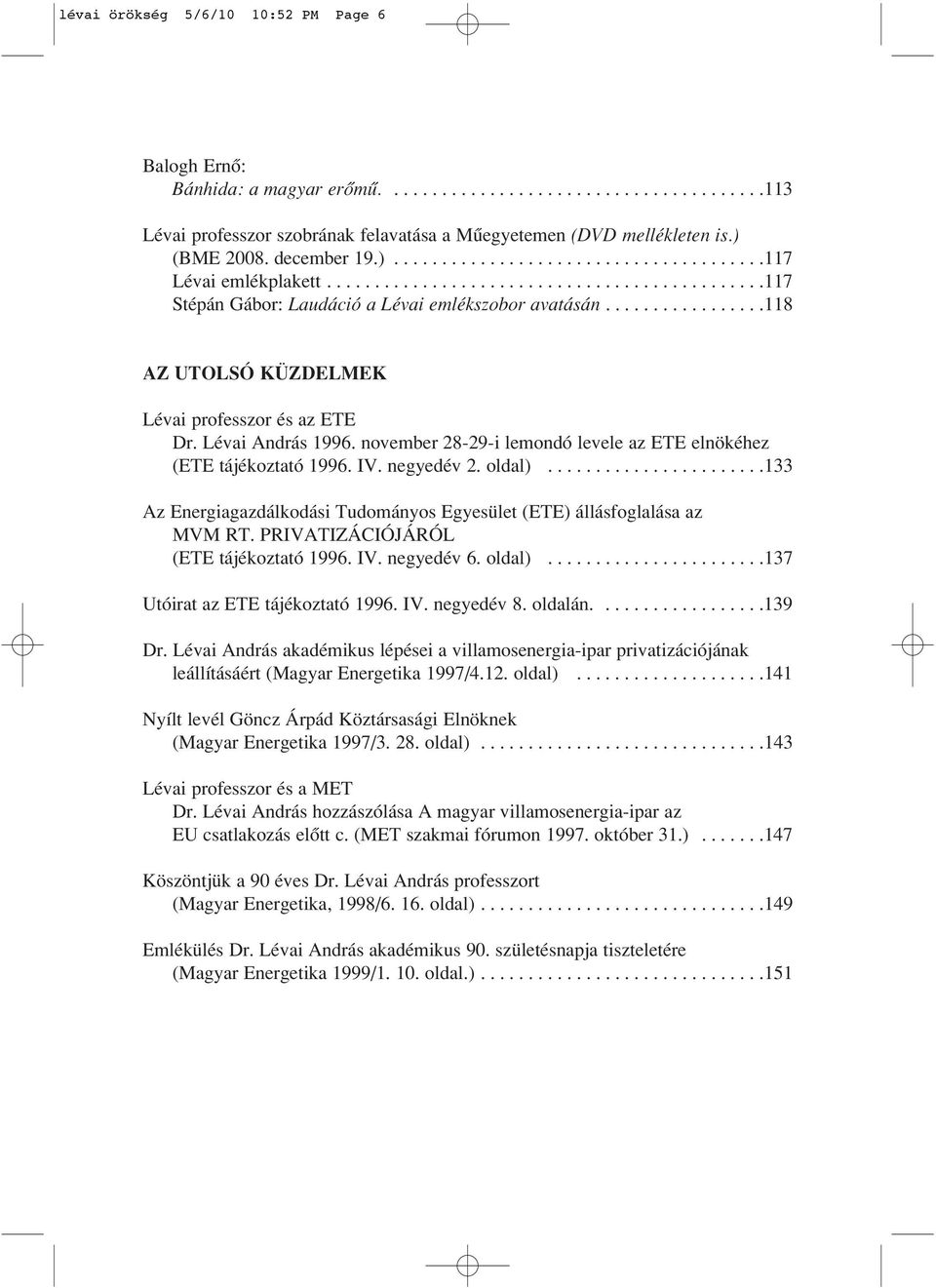 ................118 AZ UTOLSÓ KÜZDELMEK Lévai professzor és az ETE Dr. Lévai András 1996. november 28-29-i lemondó levele az ETE elnökéhez (ETE tájékoztató 1996. IV. negyedév 2. oldal).