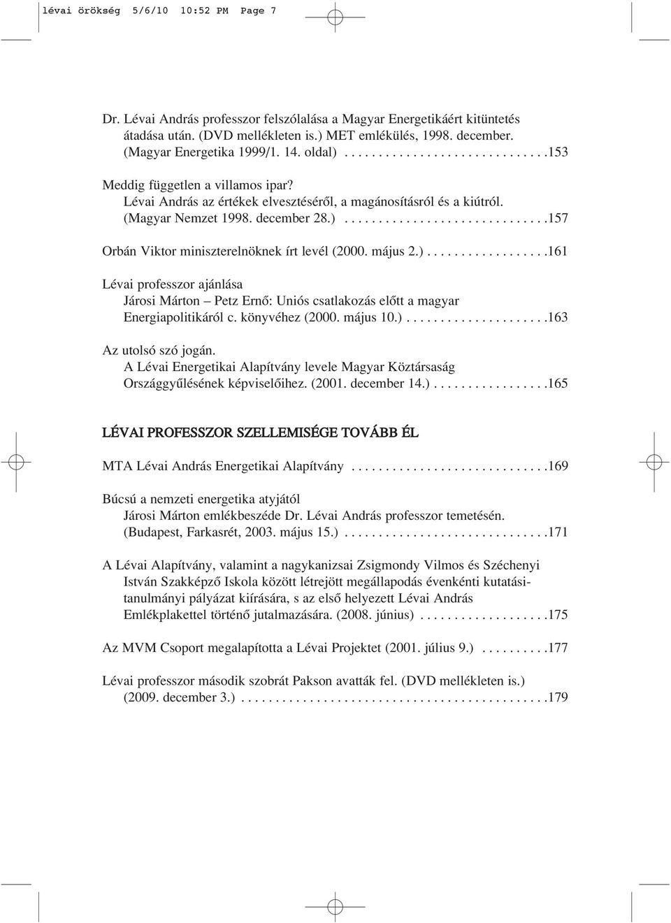 december 28.)..............................157 Orbán Viktor miniszterelnöknek írt levél (2000. május 2.)..................161 Lévai professzor ajánlása Járosi Márton Petz Ernô: Uniós csatlakozás elôtt a magyar Energiapolitikáról c.
