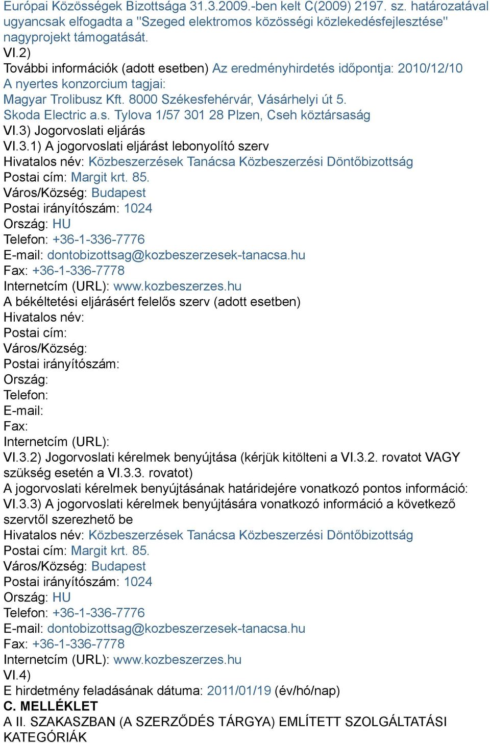 3) Jogorvoslati eljárás VI.3.1) A jogorvoslati eljárást lebonyolító szerv Hivatalos név: Közbeszerzések Tanácsa Közbeszerzési Döntőbizottság Postai cím: Margit krt. 85.